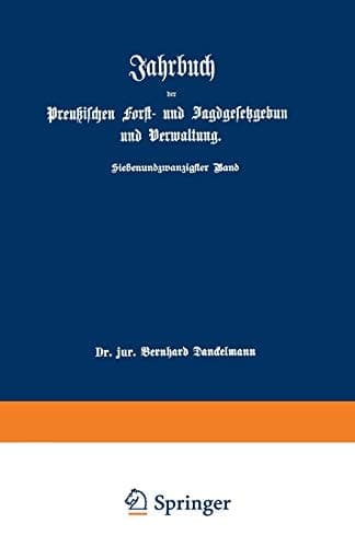 Jahrbuch der Preußischen Forst- und Jagdgesetzgebung und Verwaltung im Anschluß an das Jahrbuch im Forst- und Jagdkalender für Preußen I. bis XVII. Jahrgang (1851 bis 1867)