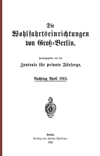 Die Wohlfahrtseinrichtungen von Groß-Berlin Nachtrag April 1913