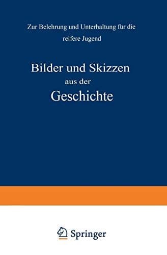 Bilder und Skizzen aus der Geschichte Zur Belehrung und Unterhaltung für die reifere Jugend