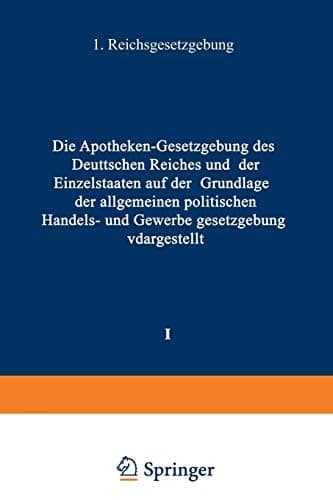 Die Apotheken ― Gesetzgebung des deutschen Reiches und der Einzelstaaten auf der Grundlage der allgemeinen politischen, Handels- und ... I. Band: Reichsgesetzgebung (German Edition)