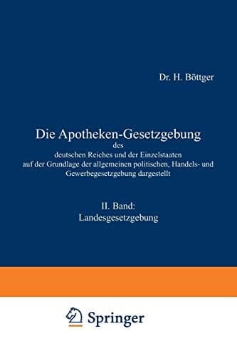 Die Apotheken-Gesetzgebung des deutschen Reiches und der Einzelstaaten auf der Grundlage der allgemeinen politischen, Handels- und Gewerbegesetzgebung ... II. Band: Landesgesetzgebung (German Edition)