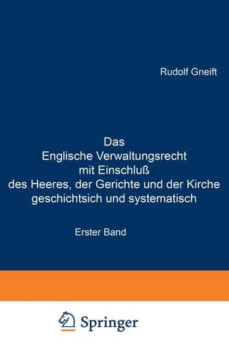 Das Englische Verwaltungsrecht mit Einschluß des Heeres, der Gerichte und der Kirche geschichtsich und systematisch Erster Band. Geschichte des englischen Verwaltungsrechts