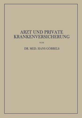 Arzt und Private Krankenversicherung Wesen, Geschichte und Bedeutung der deutschen privaten Krankenversicherung, insbesondere unter dem Gesichtspunkt ihrer Beziehungen zum Arzt
