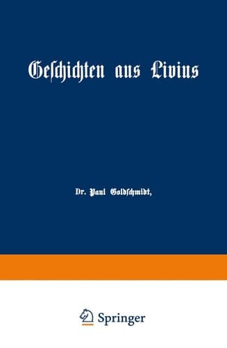 Geschichten aus Livius mit Ergänzungen aus griechischen Schriftstellern Ein Lesebuch zum Gebrauch beim deutschen und geschichtlichen Unterricht in Real-, Gewerbe- und höheren Bürgerschulen
