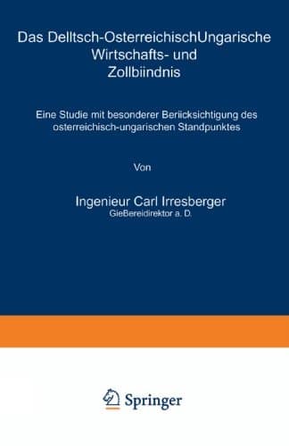 Das Deutsch-Österreichisch-Ungarische Wirtschafts- und Zollbündnis: Eine Studie mit besonderer Berücksichtigung des österreichisch-ungarischen Standpunktes (German Edition)