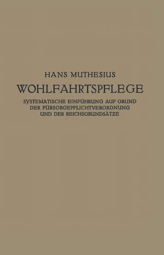 Die Wohlfahrtspflege Systematische Einführung auf Grund der Fürsorgepflichtverordnung und der Reichsgrundsätze