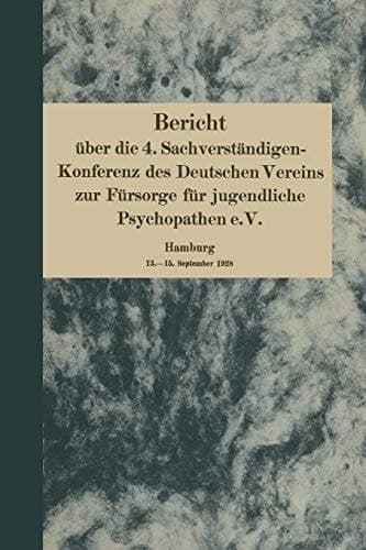 Bericht über die 4. Sachverständigen-Konferenz des Deutschen Vereins zur Fürsorge für jugendliche Psychopathen e.V. Hamburg 13.–15. September 1928