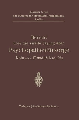 Bericht über die zweite Tagung über Psychopathenfürsorge Köln a.Rh. 17. und 18. Mai 1921
