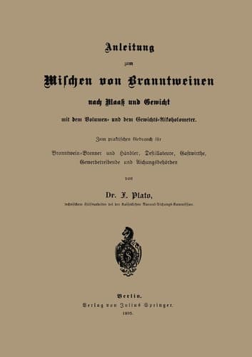 Anleitung zum Mischen von Branntweinen nach Maaß und Gewicht Mit dem Volumen- und dem Gewichts-Alkoholometer. Zum praktischen Gebrauch für Branntwein-Brenner und Händler, Destillateure, Gastwirthe, Gewerbetreibende und Aichungsbehörden