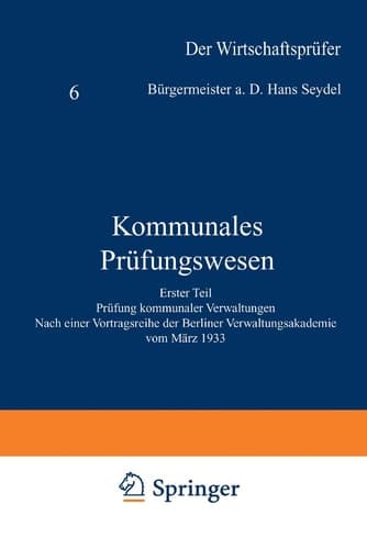 Kommunales Prüfungswesen Erster Teil Prüfung kommunaler Verwaltungen Nach einer Vortragsreihe der Berliner Verwaltungsakademie vom März 1933