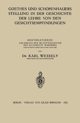 Goethes und Schopenhauers Stellung in der Geschichte der Lehre von den Gesichtsempfindungen Rektoratsrede Anlässlich der 340. Stiftungsfeier der Universität Würzburg Gehalten in der Aula am 11. Mai 1922