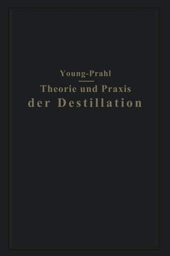 Theorie und Praxis der Destillation Gekürzte deutsche und mit Anmerkungen versehene Ausgabe