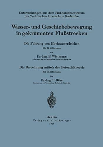 Wasser- und Geschiebebewegung in gekrümmten Flußstrecken Die Führung von Hochwasserdeichen Die Berechnung mittels der Potentialtheorie