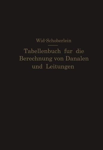 Tabellenbuch für die Berechnung von Kanälen und Leitungen sowie die Feststellung ihrer Durchflußgeschwindigkeiten,Durchflußmengen und Durchflußhöhen, der Konstruktion der Lichtprofile mit ihren Leistungs- und Geschwindigkeitskurven, der Profilinhalte, Profilumfänge und hydraulischen Radien bei dem Entwerfen von Kanalisations- und Wasserversorgungsanlagen, Grundstücksentwässerungen, Be- und Entwässerungsleitungen, bei Meliorationsbauten und dergleichen
