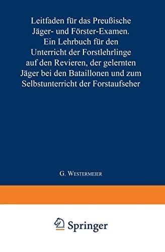 Leitfaden für das Preußische Jäger- und Förster-Examen: Ein Lehrbuch für den Unterricht der Forstlehrlinge auf den Revieren, der gelernten Jäger bei ... der Forstaufseher (German Edition)