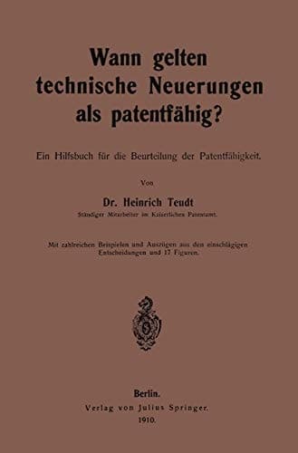 Wann gelten technische Neuerungen als Patentfähig? Ein Hilfsbuch für die Beurteilung der Patentfähigkeit