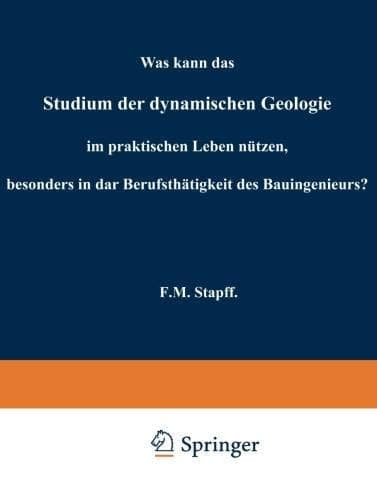 Was kann das Studium der dynamischen Geologie im praktischen Leben nützen, besonders in der Berufsthätigkeit des Bauingenieurs? (German Edition)