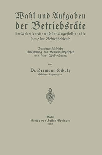 Wahl und Aufgaben der Betriebsräte der Arbeiterräte und der Angestelltenräte sowie der Betriebsobleute Gemeinverständliche Erläuterung des Betriebsrätegesetzes und seiner Wahlordnung