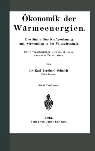 Ökonomik der Wärmeenergien Eine Studie über Kraftgewinnung unf -verwendung in der Volkswirtschaft