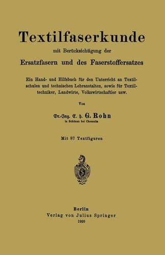 Textilfaserkunde mit Berücksichtigung der Ersatzfasern und des Faserstoffersatzes Ein Hand- und Hilfsbuch für den Unterricht an Textilschulen und technischen Lehranstalten, sowie für Textiltechniker, Landwirte, Volkswirtschaftler usw