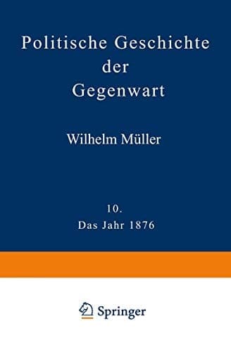 Politische Geschichte der Gegenwart X. Das Jahr 1876