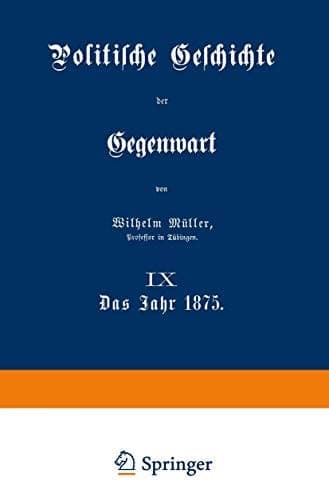 Politische Geschichte der Gegenwart IX Das Jahr 1875