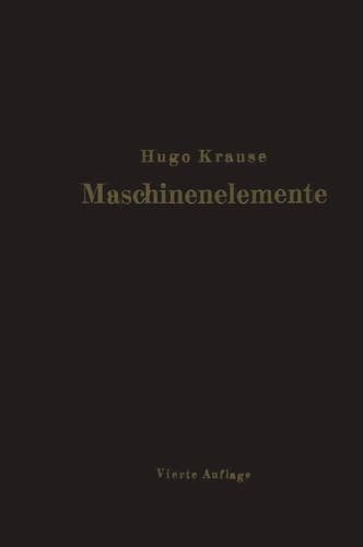 Maschinenelemente Leitfaden zur Berechnung und Konstruktion für technische Mittelschulen, Gewerbe- und Werkmeisterschulen sowie zum Gebrauche in der Praxis