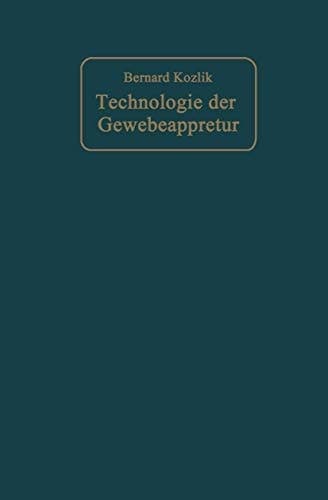 Technologie der Gewebeappretur Leitfaden zum Studium der einzelnen Appreturprozesse und der Wirkungsweise der Maschinen