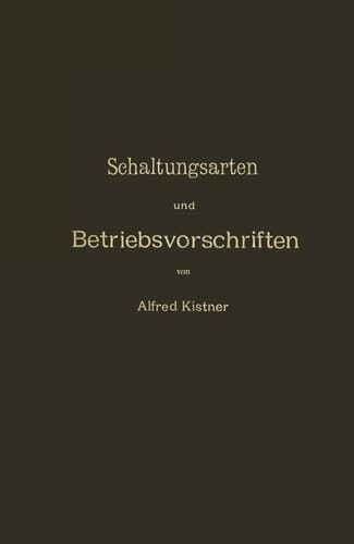 Schaltungsarten und Betriebsvorschriften elektrischer Licht- und Kraftanlagen unter Verwendung von Akkumulatoren Zum Gebrauche für Maschinisten, Monteure und Besitzer elektrischer Anlagen, sowie für Studierende der Elektrotechnik