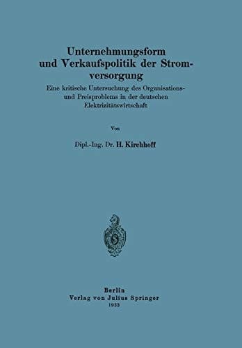 Unternehmungsform und Verkaufspolitik der Stromversorgung: Eine kritische Untersuchung des Organisations-und Preisproblems in der deutschen Elektrizitätswirtschaft (German Edition)