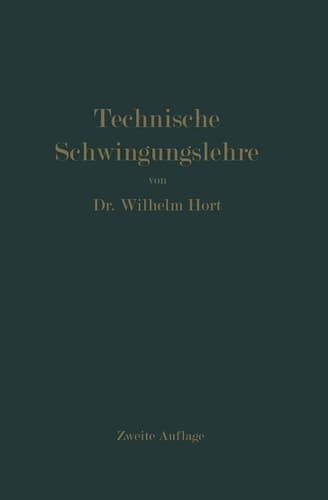Technische Schwingungslehre: Ein Handbuch für Ingenieure, Physiker und Mathematiker bei der Untersuchung der in der Technik angewendeten periodischen Vorgänge (German Edition)