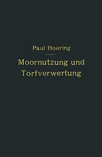 Moornutzung und Torfverwertung mit besonderer Berücksichtigung der Trockendestillation: Anastatischer Neudruck 1921 (German Edition)