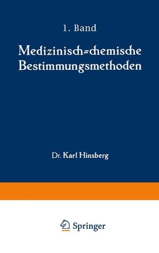 Medizinisch-chemische Bestimmungsmethoden Eine Anleitung für Studierende der Medizin und für Laboranten Erster Teil Darstellung der allgemein gebräuchlichen und der wichtigsten quantitativen Methoden