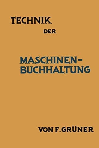 Technik der Maschinen-Buchhaltung Grundsätze und Anwendungsbeispiele