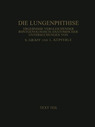 Die Lungenphthise Ergebnisse Vergleichender Röntgenologisch-Anatomischer Untersuchungen Textteil