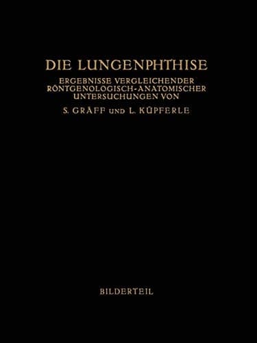 Die Lungenphthise Ergebnisse Vergleichender Röntgenologisch-Anatomischer Untersuchungen