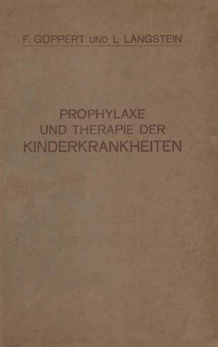 Prophylaxe und Therapie der Kinderkrankheiten: Mit Besonderer Berücksichtigung der Ernährung, Pflege und Erziehung des Gesunden und Kranken Kindes ... und Heilstättenverzeichnis (German Edition)