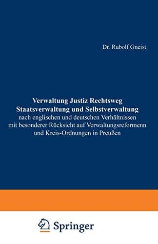 Verwaltung Justiz Rechtsweg Staatsverwaltung und Selbstverwaltung nach englischen und deutschen Verhältnissen mit besonderer Rücksicht auf ... Kreis-Ordnungen in Preußen (German Edition)