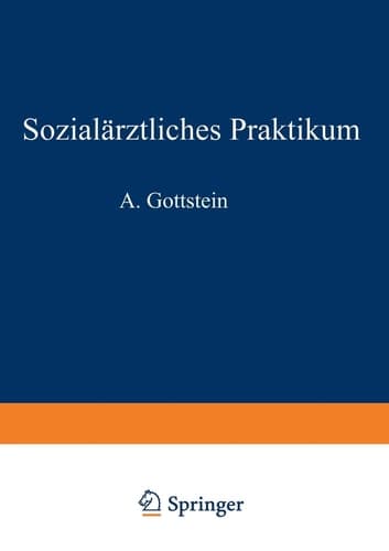 Sozialärztliches Praktikum Ein Leitfaden für Verwaltungsmediziner, Kreiskommunalärzte, Schulärzte Säuglingsärzte, Armen- und Kassenärzte
