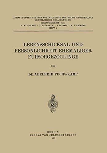 Lebensschicksal und Persönlichkeit Ehemaliger Fürsorgezöglinge (Abhandlungen aus dem Gesamtgebiet der Kriminalpsychologie, 6) (German Edition)