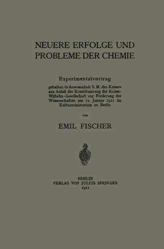 Neuere Erfolge und Probleme Der Chemie Experimentalvortrag gehalten aus Anlaß der Konstituierung der Kaiser-Wilhelm-Gesellschaft zur Förderung der Wissenschaften am 11. Januar 1911 zu Berlin