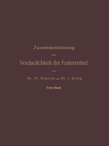Zusammensetzung und Verdaulichkeit der Futtermittel. Nach vorhandenen Analysen und Untersuchungen zusammengestellt Erster Band