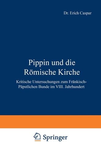 Pippin und die Römische Kirche: Kritische Untersuchungen zum Fränkisch-Päpstlichen Bunde im VIII. Jahrhundert (German Edition)