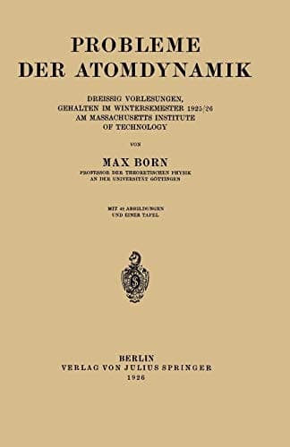 Probleme der Atomdynamik: Erster Teil: Die Struktur des Atoms. Zweiter Teil: Die Gittertheorie des Festen Zustandes (German Edition)