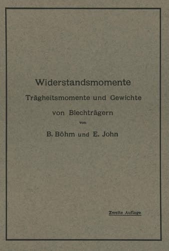 Widerstandsmomente Trägheitsmomente und Gewichte von Blechträgern Nebst Numerisch Geordneter Zusammenstellung der Widerstandsmomente von 59 bis 113 930 Zahlreichen Berechnungsbeispielen und Hilfstafeln
