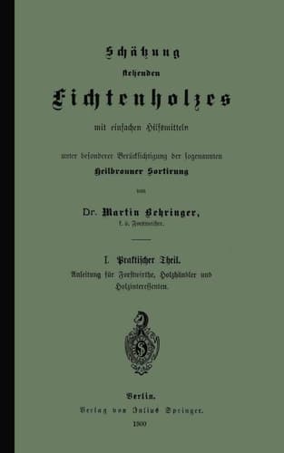 Schätzung stehenden Fichtenholzes mit einfachen Hilfsmitteln unter besonderer Berücksichtigung der sogenannten Heilbronner Sortirung (German Edition)