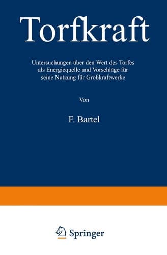Torfkraft Untersuchungen über den Wert des Torfes als Energiequelle und Vorschläge für seine Nutzung für Großkraftwerke