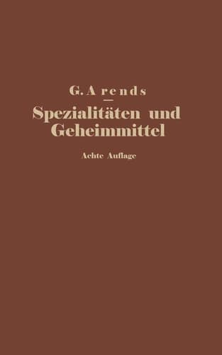 Spezialitäten und Geheimmittel aus den Gebieten der Medizin, Technik Kosmetik und Nahrungsmittelindustrie Ihre Herkunft und Zusammensetzung