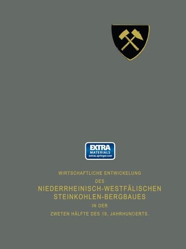 Wirtschaftliche Entwickelung des Niederrheinisch-Westfälischen Steinkohlen-Bergbaues in der zweiten Hälfte des 19. Jahrhunderts Erster Teil