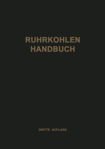 Ruhrkohlen-Handbuch Ein Hilfsbuch für den industriellen Verbraucher von festen Brennstoffen des Ruhr-, Aachener und Saarbergbaues